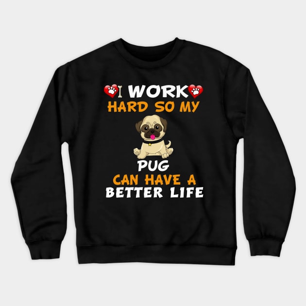 I work hard So my pug can have a better life Crewneck Sweatshirt by TEEPHILIC